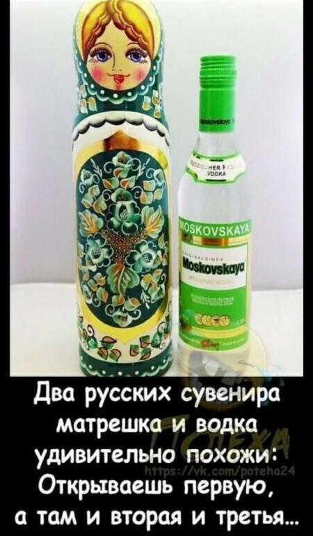 Два русских сувенира матрешка и водка удивительно похожи Открываешь ...