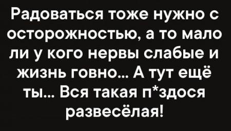 Ли менее. Радоваться тоже надо с осторожностью а то мало ли у кого нервы слабые. Радоваться тоже нужно с осторожностью. Вдруг у кого жизнь говно или нервы слабые.